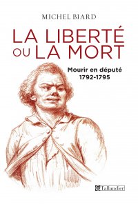 La Liberté ou la mort. Mourir en député, 1792-1795