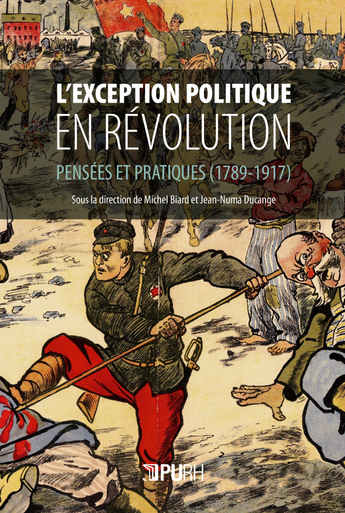 L’exception politique en révolution. Pensées et pratiques (1789-1917)