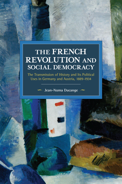 The French Revolution and Social Democracy. The Transmission of History and Its Political Uses in Germany and Austria, 1889–1934