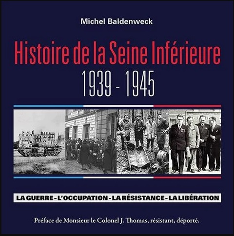 Histoire de la Seine Inférieure. 1939-1945. La guerre, l’occupation, la résistance, la Libération