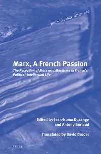 Marx, A French Passion. The Reception of Marx and Marxisms in France’s Political-Intellectual Life