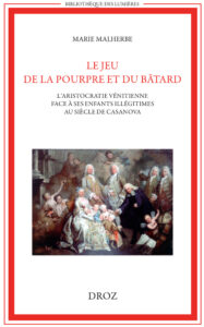 Le jeu de la pourpre et du bâtard. L&rsquo;aristocratie vénitienne face à ses enfants illégitimes au siècle de Casanova